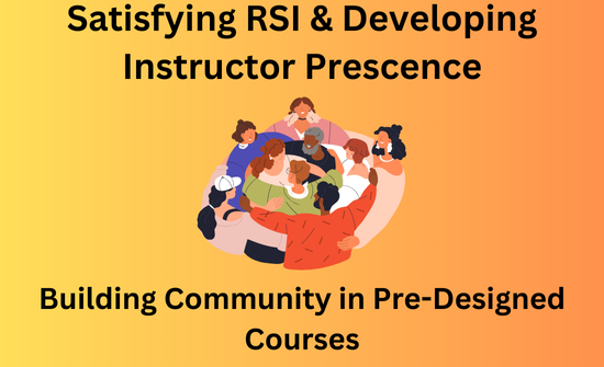 Satisfying RSI and developing instructor presence. building community in pre-designed courses